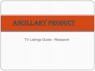 Ancillary Product

   TV Listings Guide - Research
 