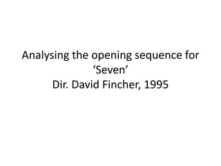 Analysing the opening sequence for
‘Seven’
Dir. David Fincher, 1995

 