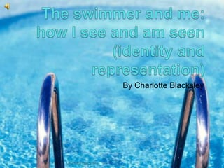 The swimmer and me: how I see and am seen (identity and representation)   By Charlotte Blacksley  Charlotte Blacksley  