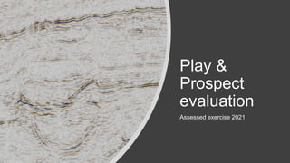 Play &
Prospect
evaluation
Assessed exercise 2021
 