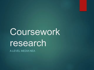 Coursework
research
A LEVEL MEDIA NEA
 