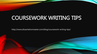 COURSEWORK WRITING TIPS
http://www.dissertationmaster.com/blog/coursework-writing-tips/
 