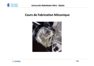 S. SFARNI FM
Cours de Fabrication Mécanique
Université Abdelkader Mira - Béjaïa
 