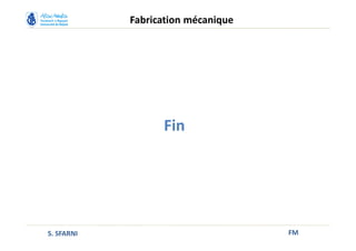 FM
Fabrication mécanique
S. SFARNI
Fin
 
