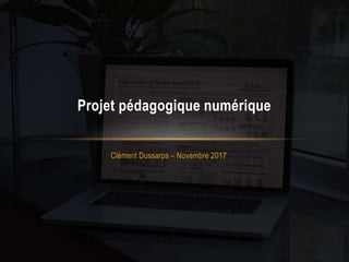 Clément Dussarps – Novembre 2017
Projet pédagogique numérique
 