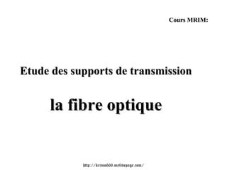 Cours MRIM:Etude des supports de transmission     la fibre optique            http://krimo666.mylivepage.com/ 