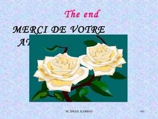 M. SMAIL KABBAJ 161
The end
MERCI DE VOTRE
ATTENTION
 