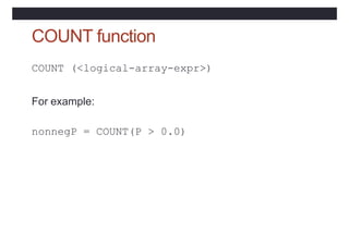 COUNT function
COUNT (<logical-array-expr>)
For example:
nonnegP = COUNT(P > 0.0)
 