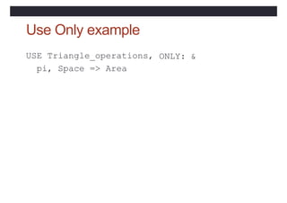 Use Only example
USE Triangle_operations,
pi, Space => Area
ONLY: &
 