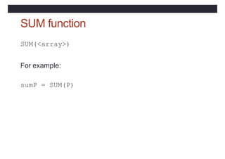 SUM function
SUM(<array>)
For example:
sumP = SUM(P)
 