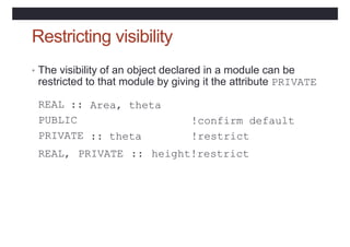 Restricting visibility
• The visibility of an object declared in a module can be
restricted to that module by giving it th...