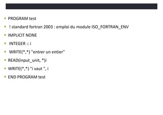  PROGRAM test
 ! standard fortran 2003 : emploi du module ISO_FORTRAN_ENV
 IMPLICIT NONE
 INTEGER :: i
 WRITE(*,*) "e...