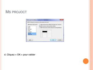 MS PROJOCT
d. Cliquez « OK » pour valider
 
