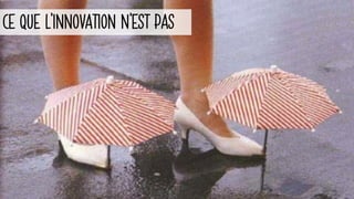 CE QUE L’INNOVATION N’EST PAS
 