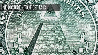 UNE POSTURE : TOUT EST FAUX !
 