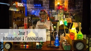 Jour 1
Introduction à l’innovation
 