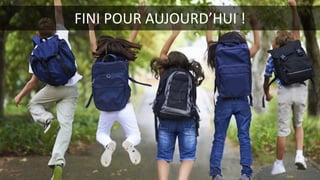 FINI	POUR	AUJOURD’HUI	!
 