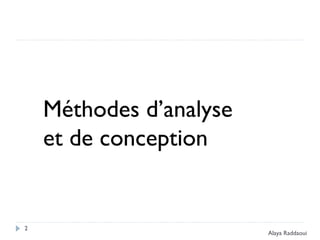 Méthodes d’analyse
et de conception
2
Alaya Raddaoui
 