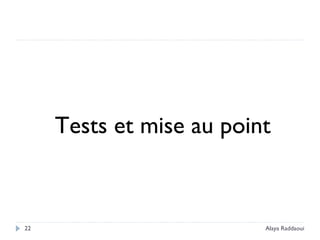 22
Tests et mise au point
Alaya Raddaoui
 