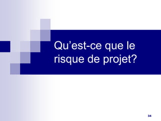 34
Qu’est-ce que le
risque de projet?
 