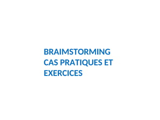 BRAIMSTORMING
CAS PRATIQUES ET
EXERCICES
 