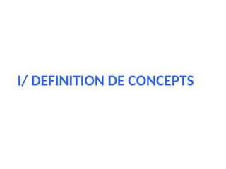 I/ DEFINITION DE CONCEPTS
 