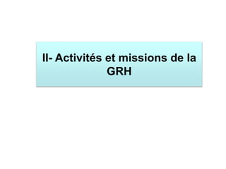 II- Activités et missions de la
GRH
 