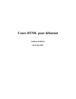 Cours HTML pour débutant

       Guilhem PAROUX

        09-10 Mai 2007
 