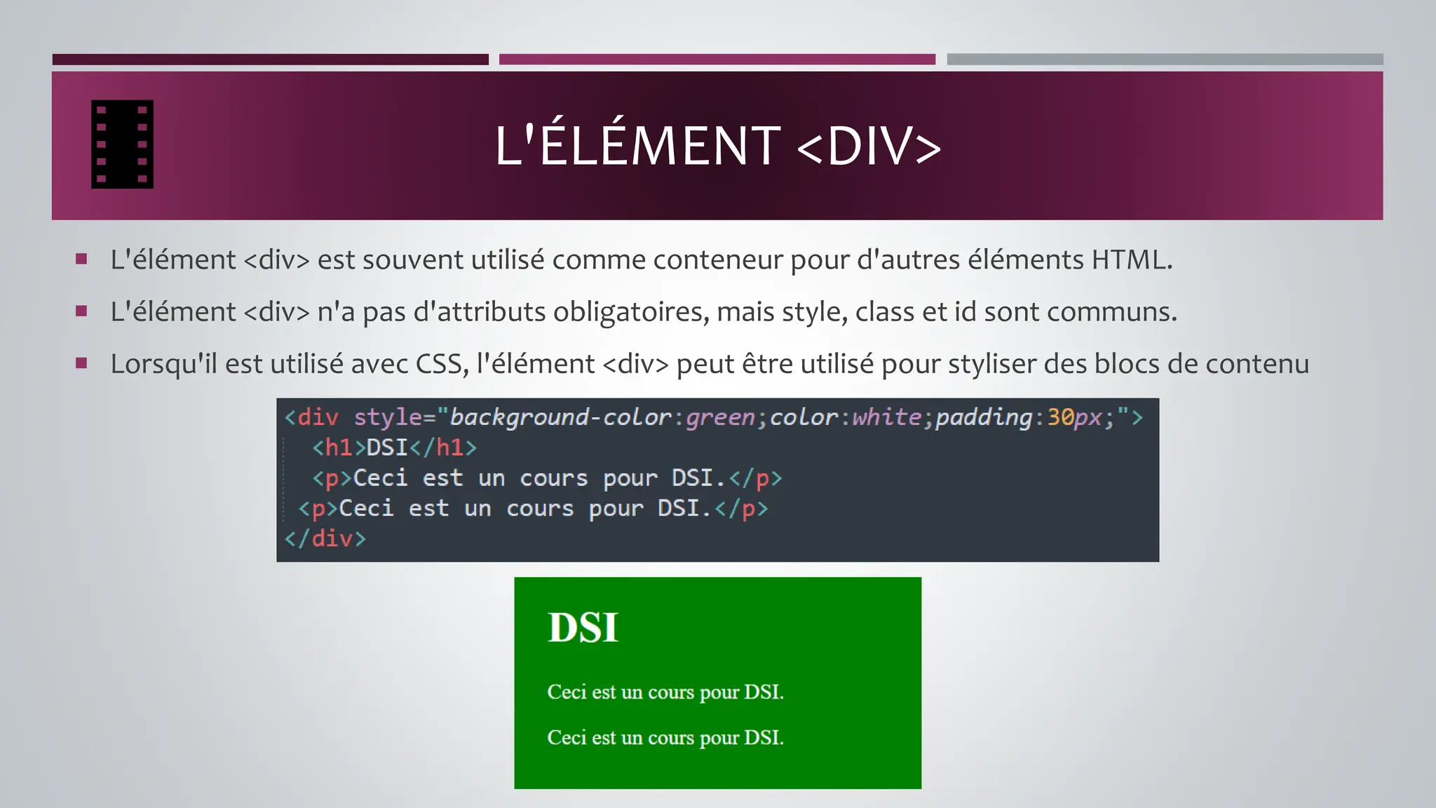 L'ÉLÉMENT <DIV>
 L'élément <div> est souvent utilisé comme conteneur pour d'autres éléments HTML.
 L'élément <div> n'a pas d'attributs obligatoires, mais style, class et id sont communs.
 Lorsqu'il est utilisé avec CSS, l'élément <div> peut être utilisé pour styliser des blocs de contenu
 