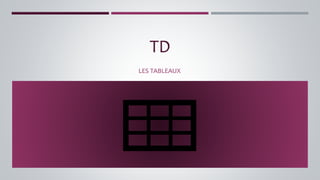 TD
LES TABLEAUX
 