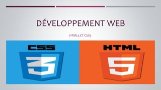 DÉVELOPPEMENT WEB
HTML5 ET CSS3
 