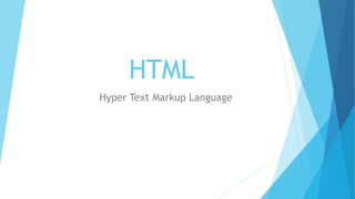 HTML
Hyper Text Markup Language
 