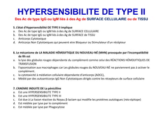 5. L’état d’Hypersensibilité DE TYPE II implique
a. Des Ac de type IgG ou IgM liés à des Ag de SURFACE CELLULAIRE
b. Des A...