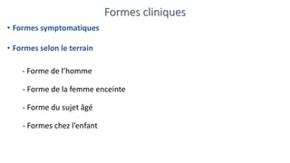 Formes cliniques
• Formes symptomatiques
• Formes selon le terrain
- Forme de l’homme
- Forme de la femme enceinte
- Forme du sujet âgé
- Formes chez l’enfant
 