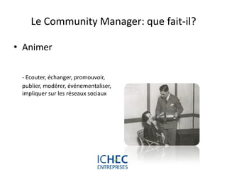 Le Community Manager: que fait-il?

• Animer

 - Ecouter, échanger, promouvoir,
 publier, modérer, événementaliser,
 impliquer sur les réseaux sociaux




                          For internal use only
 