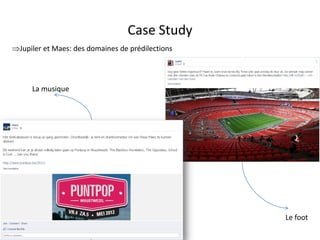 Case Study
Jupiler et Maes: des domaines de prédilections




     La musique




                                                         Le foot

                                 For internal use only
 
