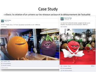 Case Study
Oasis: la création d’un univers sur les réseaux sociaux et le détournement de l’actualité




                                   For internal use only
 