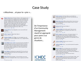 Case Study
Moulinex: …et pour le « pire »…




                                     De l’importance
                                     d’un Community
                                     Management
                                     réactif et approprié
                                     pour parer à ce
                                     genre de
                                     situations…




                                   For internal use only
 