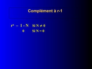 Complément à r-1
Complément à r-1
rn
– 1 - N Si N  0
0 Si N = 0
 