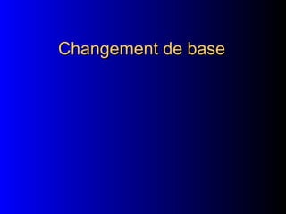 Changement de base
Changement de base
 