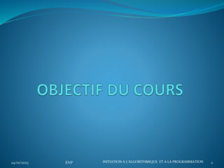 24/01/2023 KNP 2
INITIATION A L’ALGORITHMIQUE ET A LA PROGRAMMATION
 