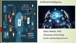 e
Alain Ndedi, PhD
Charisma University
Email: ndediaa@gmail.com
Artificial Intelligence
 