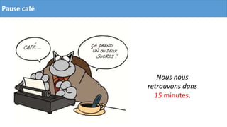 Pause café
Nous nous
retrouvons dans
15 minutes.
 