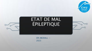 ETAT DE MAL
ÉPILEPTIQUE
DR ABGRALL -
2023
 