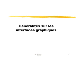 Généralités sur les
interfaces graphiques




         F. Gayral      7
 