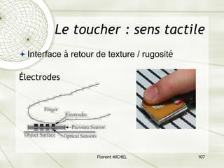 Florent MICHEL 107
ª Interface à retour de texture / rugosité
Électrodes
Le toucher : sens tactile
 