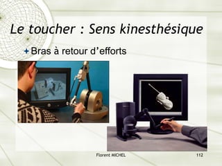 Florent MICHEL 112
Le toucher : Sens kinesthésique
ªBras à retour d’efforts
 