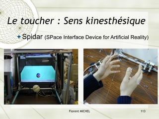 Florent MICHEL 113
Le toucher : Sens kinesthésique
ªSpidar (SPace Interface Device for Artificial Reality)
 