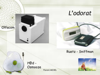 Florent MICHEL 115
L’odorat
Olfacom
Ruetz - Sniffman
P@d -
Osmooze
 