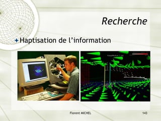 Florent MICHEL 143
Recherche
ªHaptisation de l’information
 